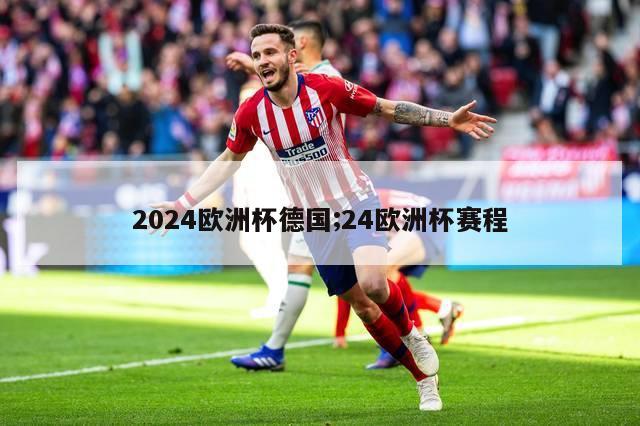 2024欧洲杯德国;24欧洲杯赛程