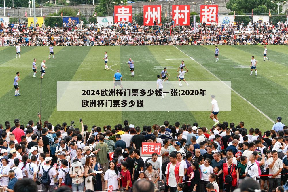 2024欧洲杯门票多少钱一张;2020年欧洲杯门票多少钱