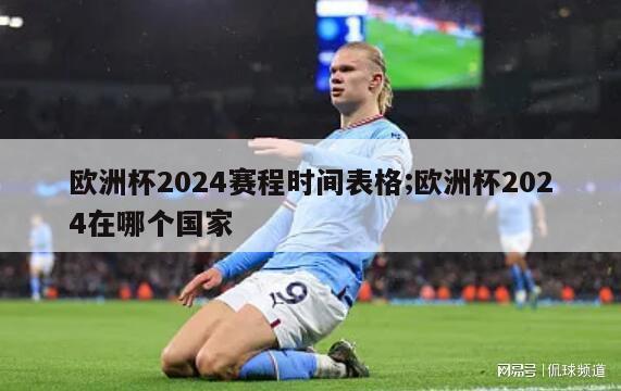 欧洲杯2024赛程时间表格;欧洲杯2024在哪个国家