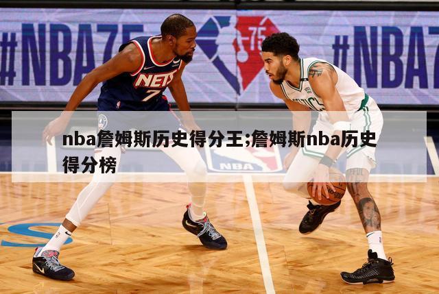 nba詹姆斯历史得分王;詹姆斯nba历史得分榜