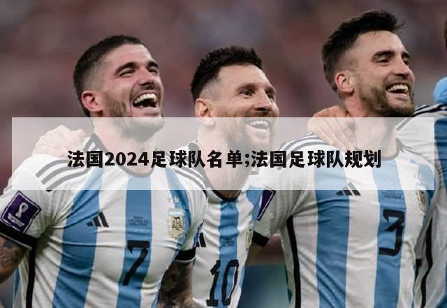 法国2024足球队名单;法国足球队规划