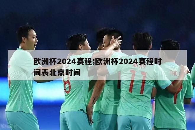 欧洲杯2024赛程;欧洲杯2024赛程时间表北京时间