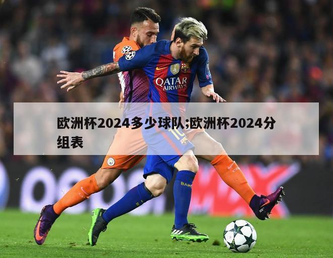 欧洲杯2024多少球队;欧洲杯2024分组表