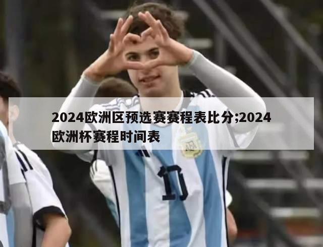 2024欧洲区预选赛赛程表比分;2024欧洲杯赛程时间表