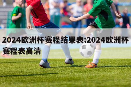 2024欧洲杯赛程结果表;2024欧洲杯赛程表高清