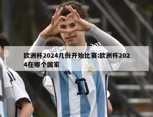 欧洲杯2024几份开始比赛;欧洲杯2024在哪个国家