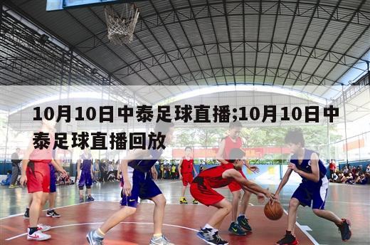 10月10日中泰足球直播;10月10日中泰足球直播回放