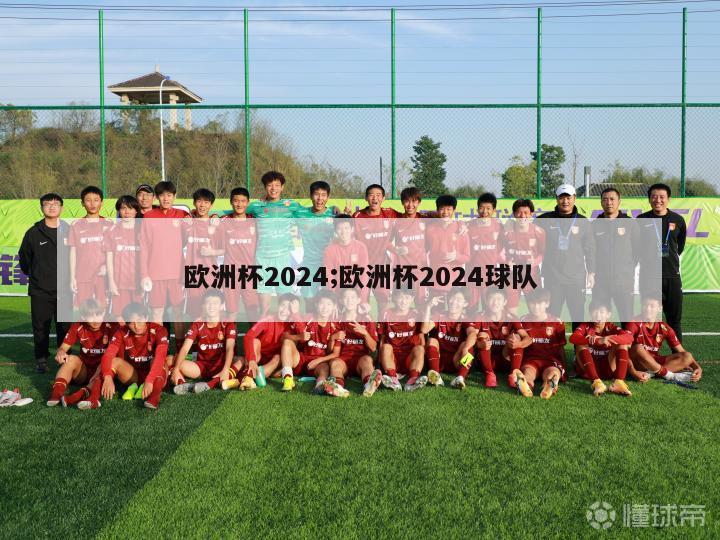 欧洲杯2024;欧洲杯2024球队