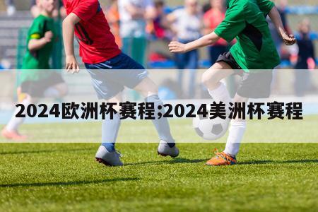 2024欧洲杯赛程;2024美洲杯赛程