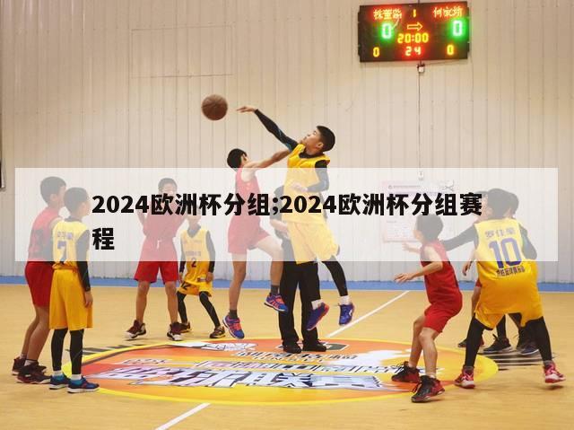 2024欧洲杯分组;2024欧洲杯分组赛程