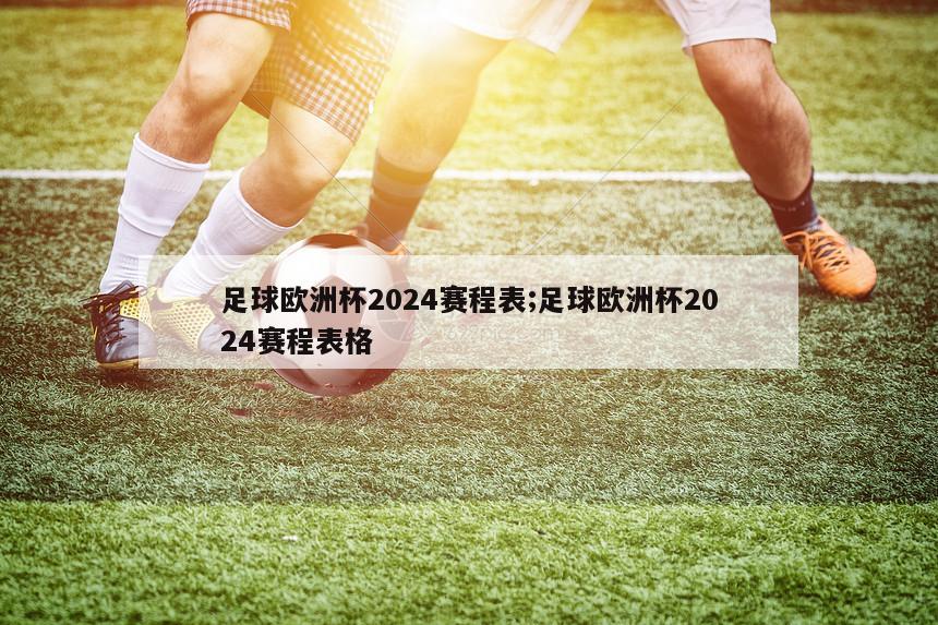 足球欧洲杯2024赛程表;足球欧洲杯2024赛程表格