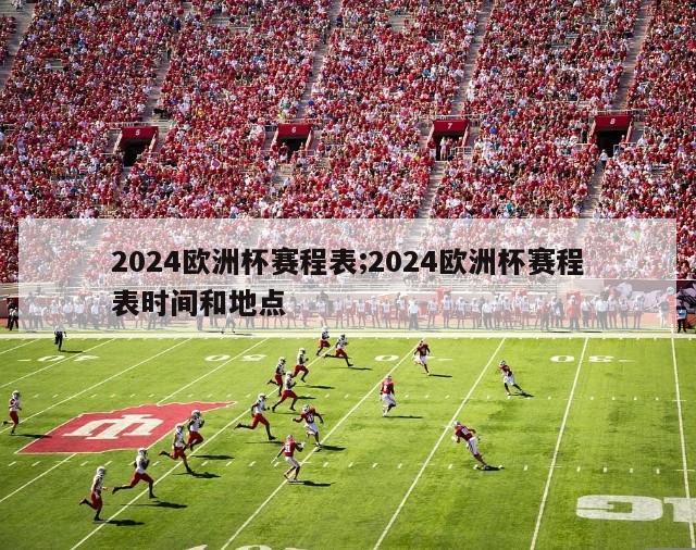 2024欧洲杯赛程表;2024欧洲杯赛程表时间和地点