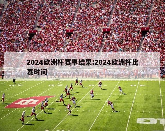 2024欧洲杯赛事结果;2024欧洲杯比赛时间