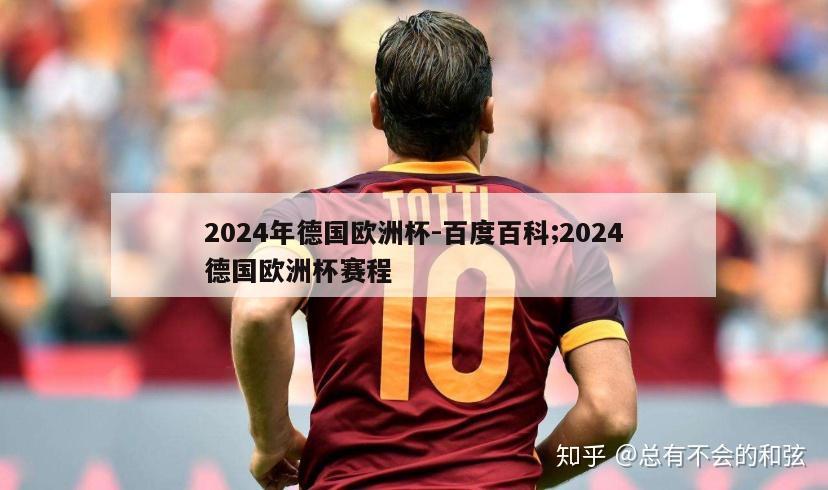 2024年德国欧洲杯-百度百科;2024德国欧洲杯赛程