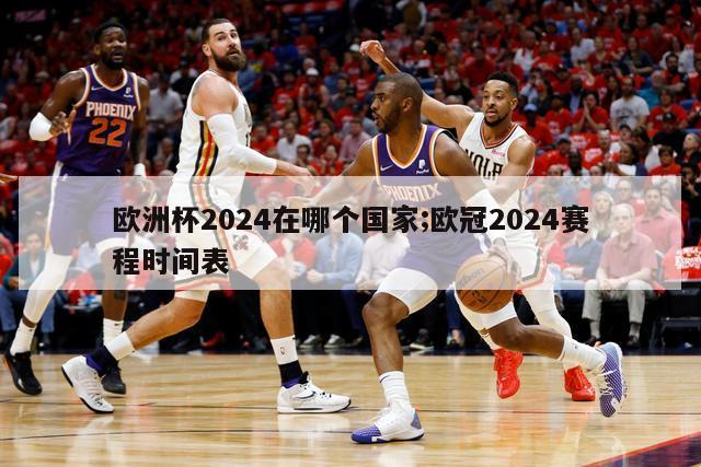 欧洲杯2024在哪个国家;欧冠2024赛程时间表