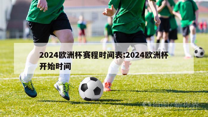 2024欧洲杯赛程时间表;2024欧洲杯开始时间