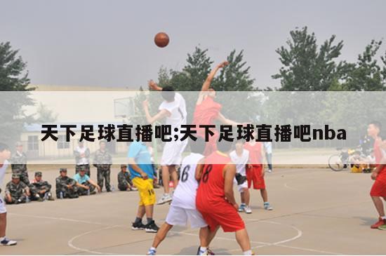 天下足球直播吧;天下足球直播吧nba