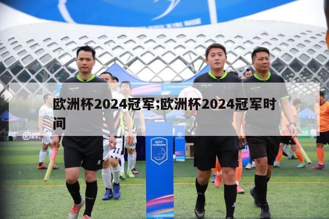 欧洲杯2024冠军;欧洲杯2024冠军时间