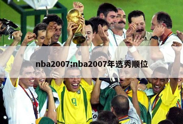 nba2007;nba2007年选秀顺位