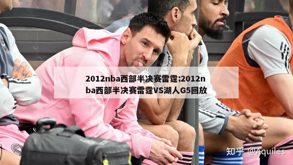 2012nba西部半决赛雷霆;2012nba西部半决赛雷霆VS湖人G5回放