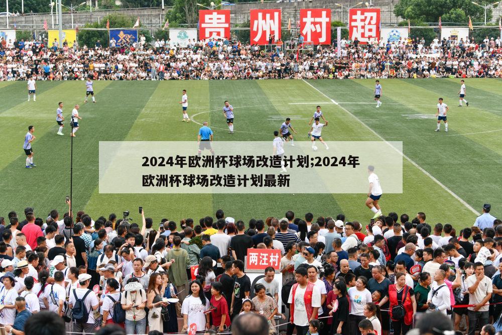 2024年欧洲杯球场改造计划;2024年欧洲杯球场改造计划最新