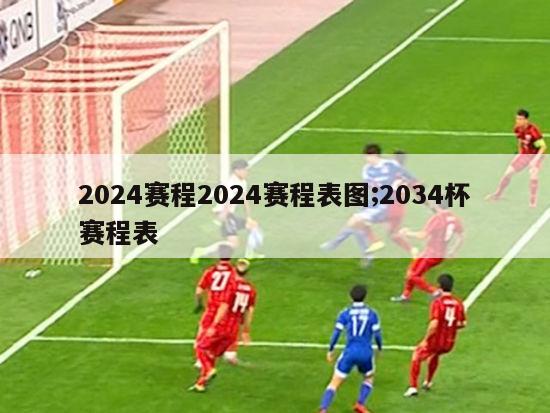 2024赛程2024赛程表图;2034杯赛程表