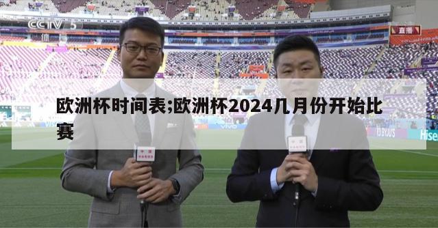 欧洲杯时间表;欧洲杯2024几月份开始比赛