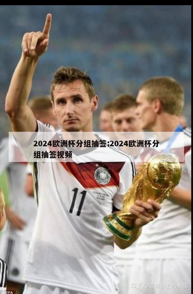 2024欧洲杯分组抽签;2024欧洲杯分组抽签视频