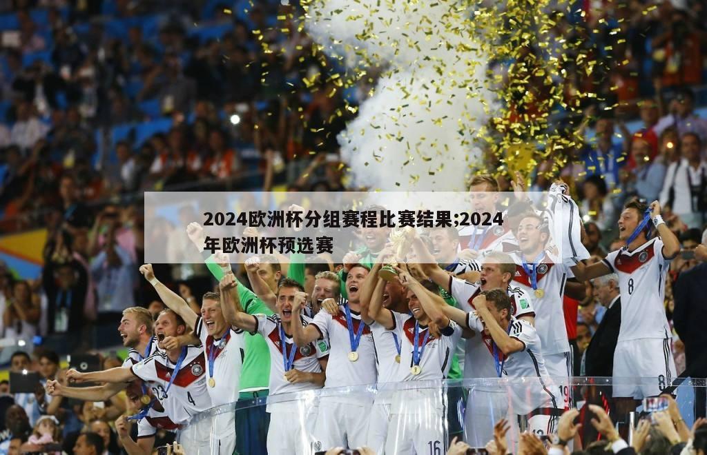 2024欧洲杯分组赛程比赛结果;2024年欧洲杯预选赛