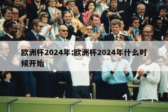 欧洲杯2024年;欧洲杯2024年什么时候开始