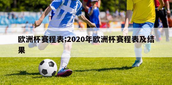 欧洲杯赛程表;2020年欧洲杯赛程表及结果