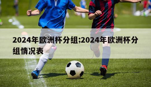 2024年欧洲杯分组;2024年欧洲杯分组情况表