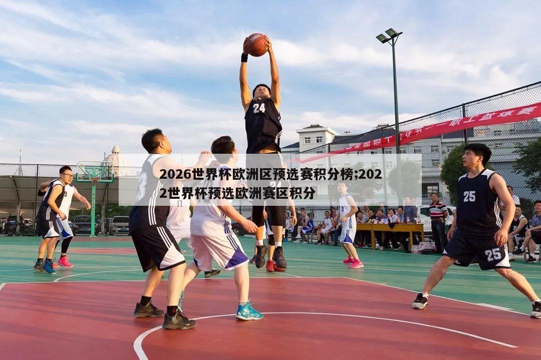 2026世界杯欧洲区预选赛积分榜;2022世界杯预选欧洲赛区积分