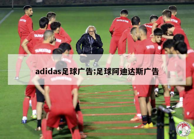 adidas足球广告;足球阿迪达斯广告