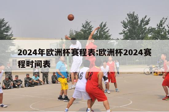 2024年欧洲杯赛程表;欧洲杯2024赛程时间表