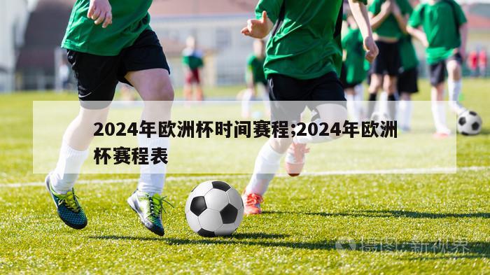 2024年欧洲杯时间赛程;2024年欧洲杯赛程表