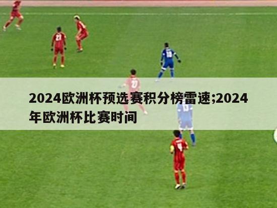 2024欧洲杯预选赛积分榜雷速;2024年欧洲杯比赛时间