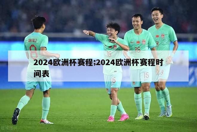 2024欧洲杯赛程;2024欧洲杯赛程时间表