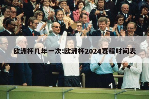 欧洲杯几年一次;欧洲杯2024赛程时间表