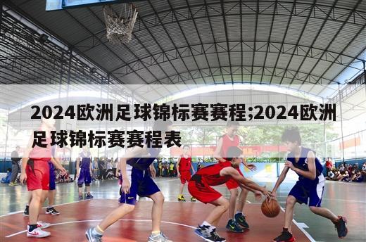 2024欧洲足球锦标赛赛程;2024欧洲足球锦标赛赛程表