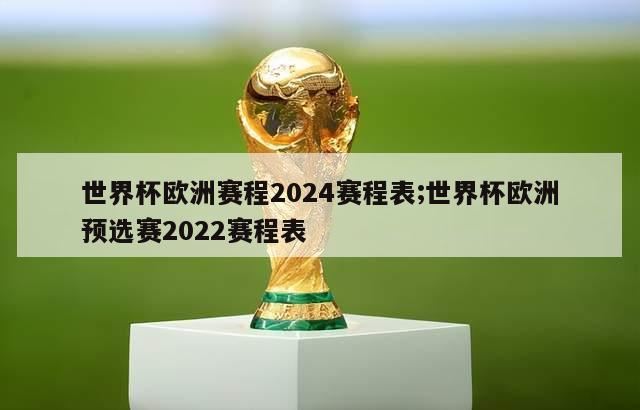 世界杯欧洲赛程2024赛程表;世界杯欧洲预选赛2022赛程表