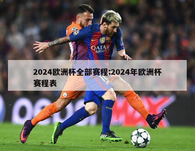 2024欧洲杯全部赛程;2024年欧洲杯赛程表