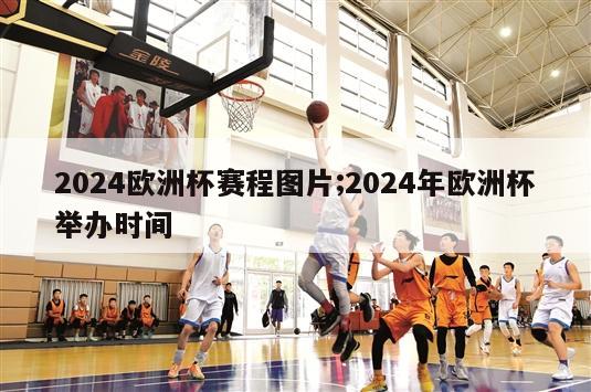 2024欧洲杯赛程图片;2024年欧洲杯举办时间