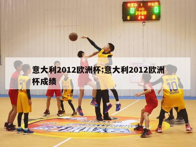 意大利2012欧洲杯;意大利2012欧洲杯成绩