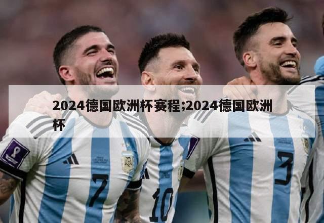 2024德国欧洲杯赛程;2024德国欧洲杯