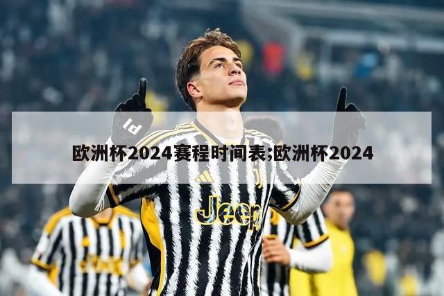 欧洲杯2024赛程时间表;欧洲杯2024