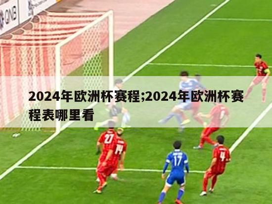 2024年欧洲杯赛程;2024年欧洲杯赛程表哪里看