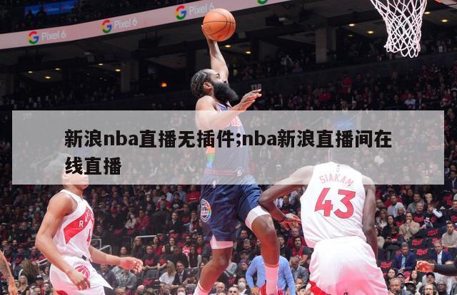 新浪nba直播无插件;nba新浪直播间在线直播