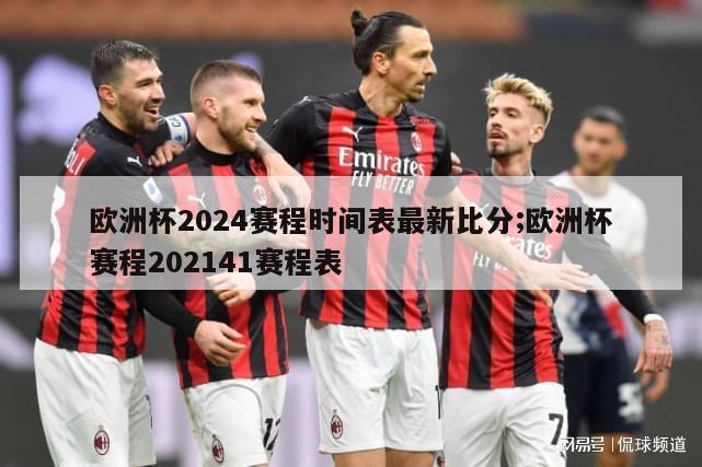 欧洲杯2024赛程时间表最新比分;欧洲杯赛程202141赛程表