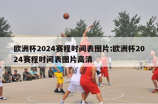 欧洲杯2024赛程时间表图片;欧洲杯2024赛程时间表图片高清